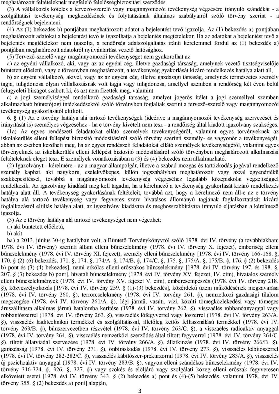 törvény szerint - a rendőrségnek bejelenteni. (4) Az (1) bekezdés b) pontjában meghatározott adatot a bejelentést tevő igazolja.