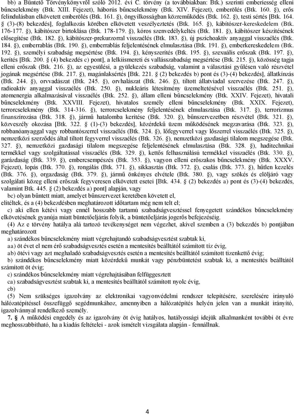 (3)-(8) bekezdés], foglalkozás körében elkövetett veszélyeztetés (Btk. 165. ), kábítószer-kereskedelem (Btk. 176-177. ), kábítószer birtoklása (Btk. 178-179. ), kóros szenvedélykeltés (Btk. 181.