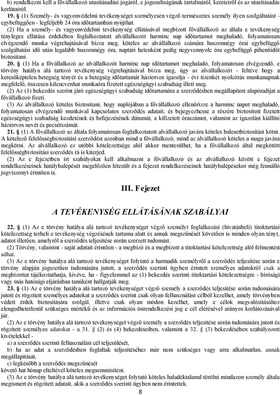 (2) Ha a személy- és vagyonvédelmi tevékenység ellátásával megbízott fővállalkozó az általa e tevékenység tényleges ellátása érdekében foglalkoztatott alvállalkozót harminc nap időtartamot meghaladó,