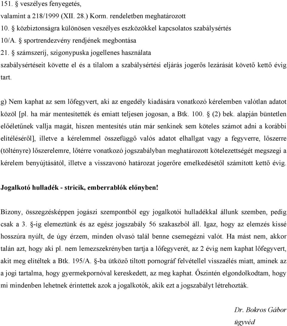 g) Nem kaphat az sem lőfegyvert, aki az engedély kiadására vonatkozó kérelemben valótlan adatot közöl [pl. ha már mentesítették és emiatt teljesen jogosan, a Btk. 100. (2) bek.