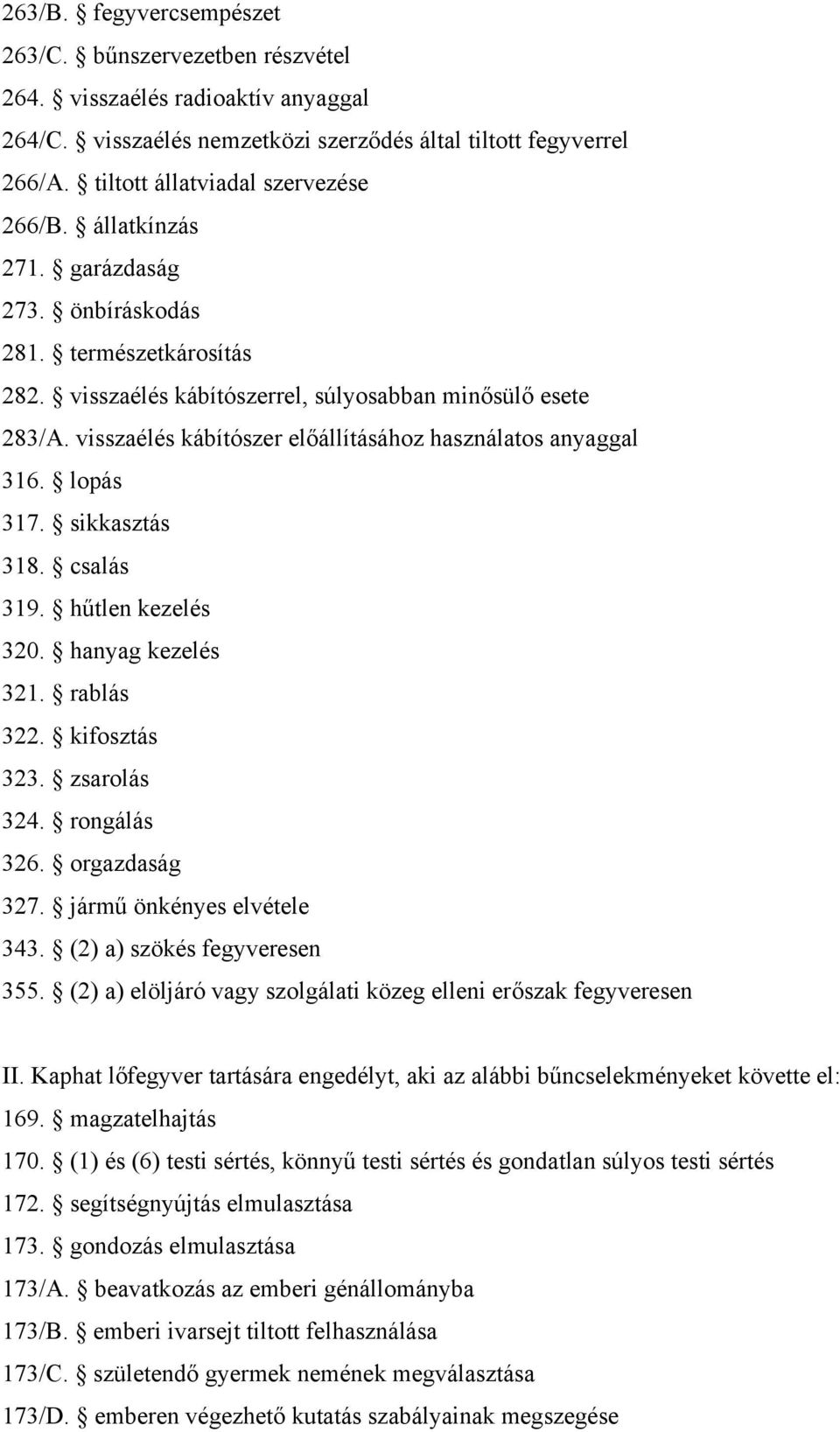 visszaélés kábítószer előállításához használatos anyaggal 316. lopás 317. sikkasztás 318. csalás 319. hűtlen kezelés 320. hanyag kezelés 321. rablás 322. kifosztás 323. zsarolás 324. rongálás 326.