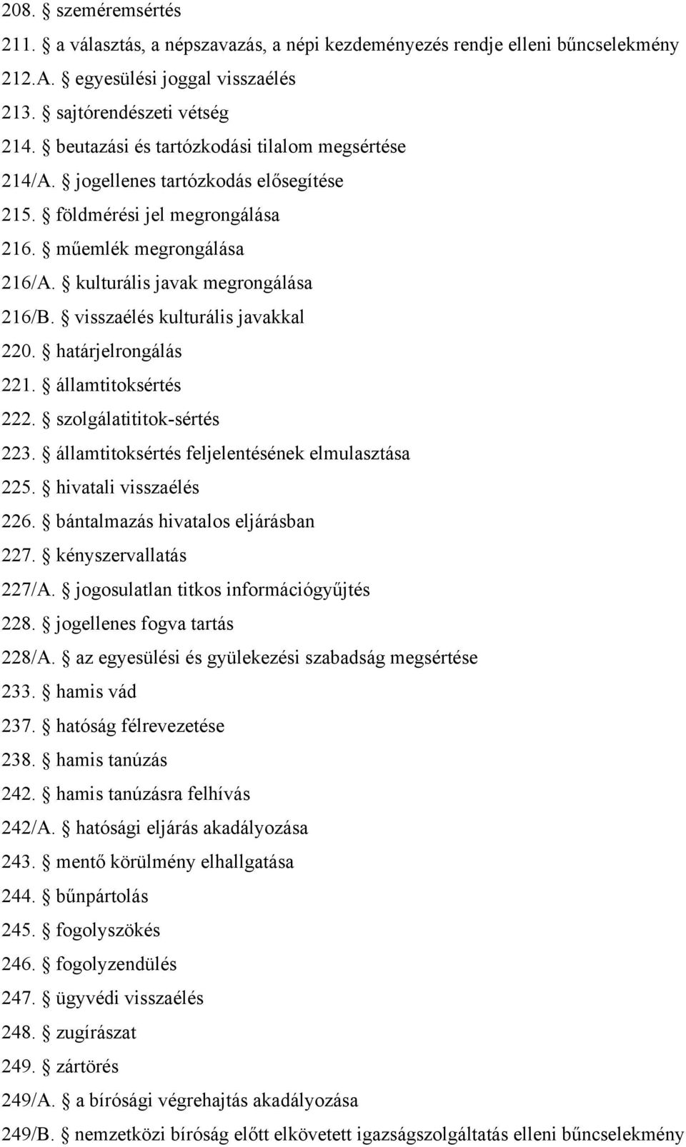 visszaélés kulturális javakkal 220. határjelrongálás 221. államtitoksértés 222. szolgálatititok-sértés 223. államtitoksértés feljelentésének elmulasztása 225. hivatali visszaélés 226.