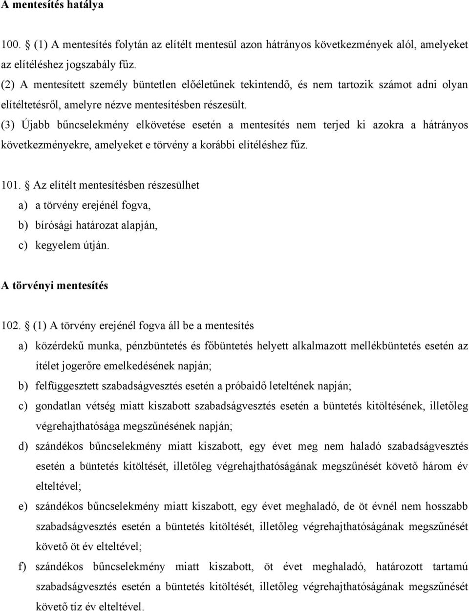 (3) Újabb bűncselekmény elkövetése esetén a mentesítés nem terjed ki azokra a hátrányos következményekre, amelyeket e törvény a korábbi elítéléshez fűz. 101.