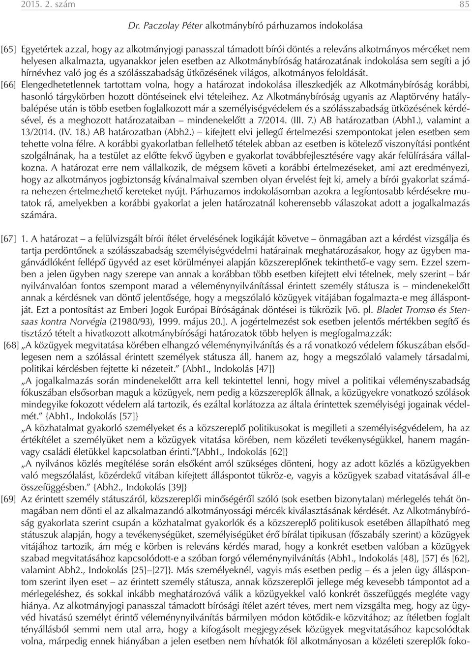 jelen esetben az Alkotmánybíróság határozatának indokolása sem segíti a jó hírnévhez való jog és a szólásszabadság ütközésének világos, alkotmányos feloldását.