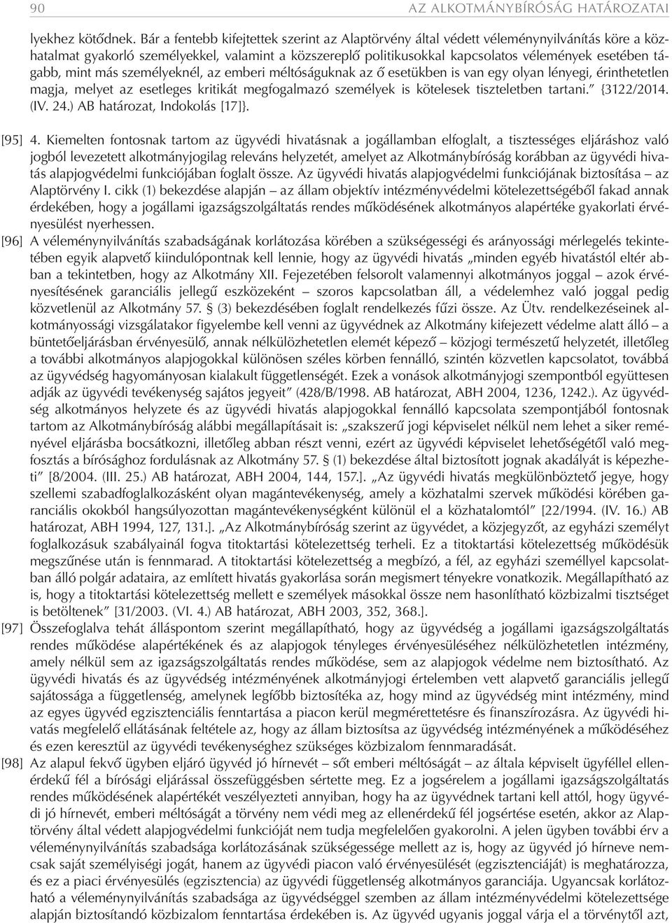 tágabb, mint más személyeknél, az emberi méltóságuknak az ő esetükben is van egy olyan lényegi, érinthetetlen magja, melyet az esetleges kritikát megfogalmazó személyek is kötelesek tiszteletben