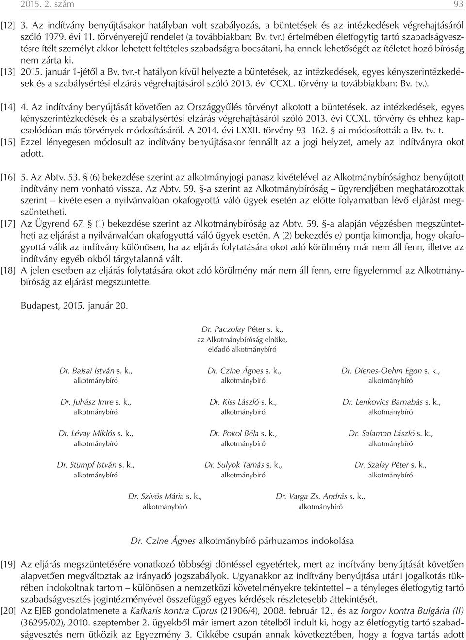 január 1-jétől a Bv. tvr.-t hatályon kívül helyezte a büntetések, az intézkedések, egyes kényszerintézkedések és a szabálysértési elzárás végrehajtásáról szóló 2013. évi CCXL.