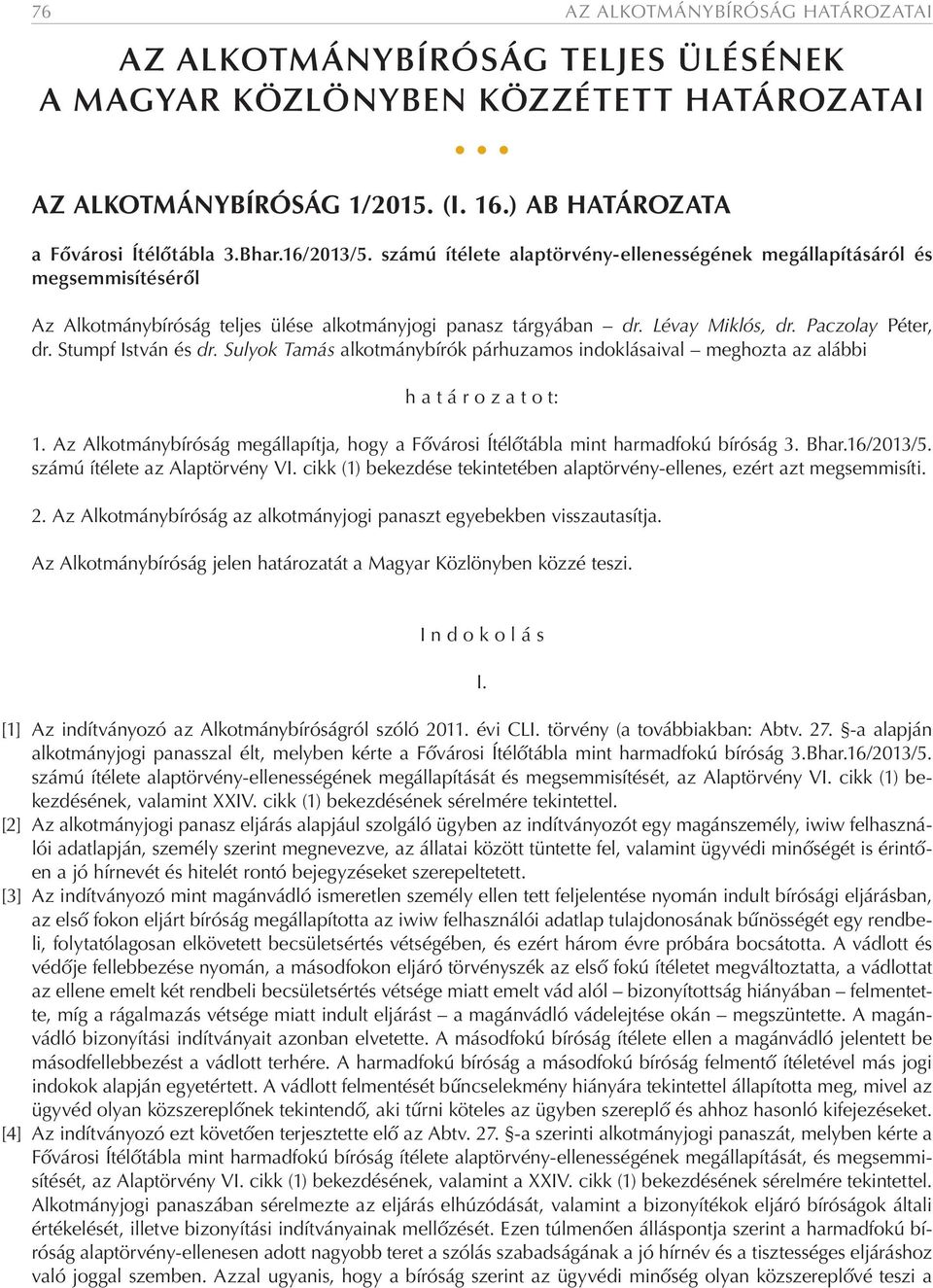 Stumpf István és dr. Sulyok Tamás alkotmánybírók párhuzamos indoklásaival meghozta az alábbi h a t á r o z a t o t: 1.