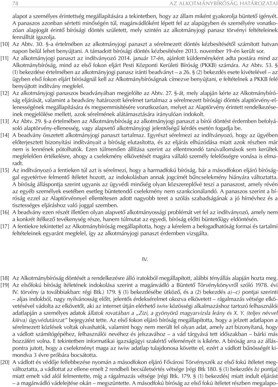 feltételeinek fennálltát igazolja. [10] Az Abtv. 30. -a értelmében az alkotmányjogi panaszt a sérelmezett döntés kézbesítésétől számított hatvan napon belül lehet benyújtani.