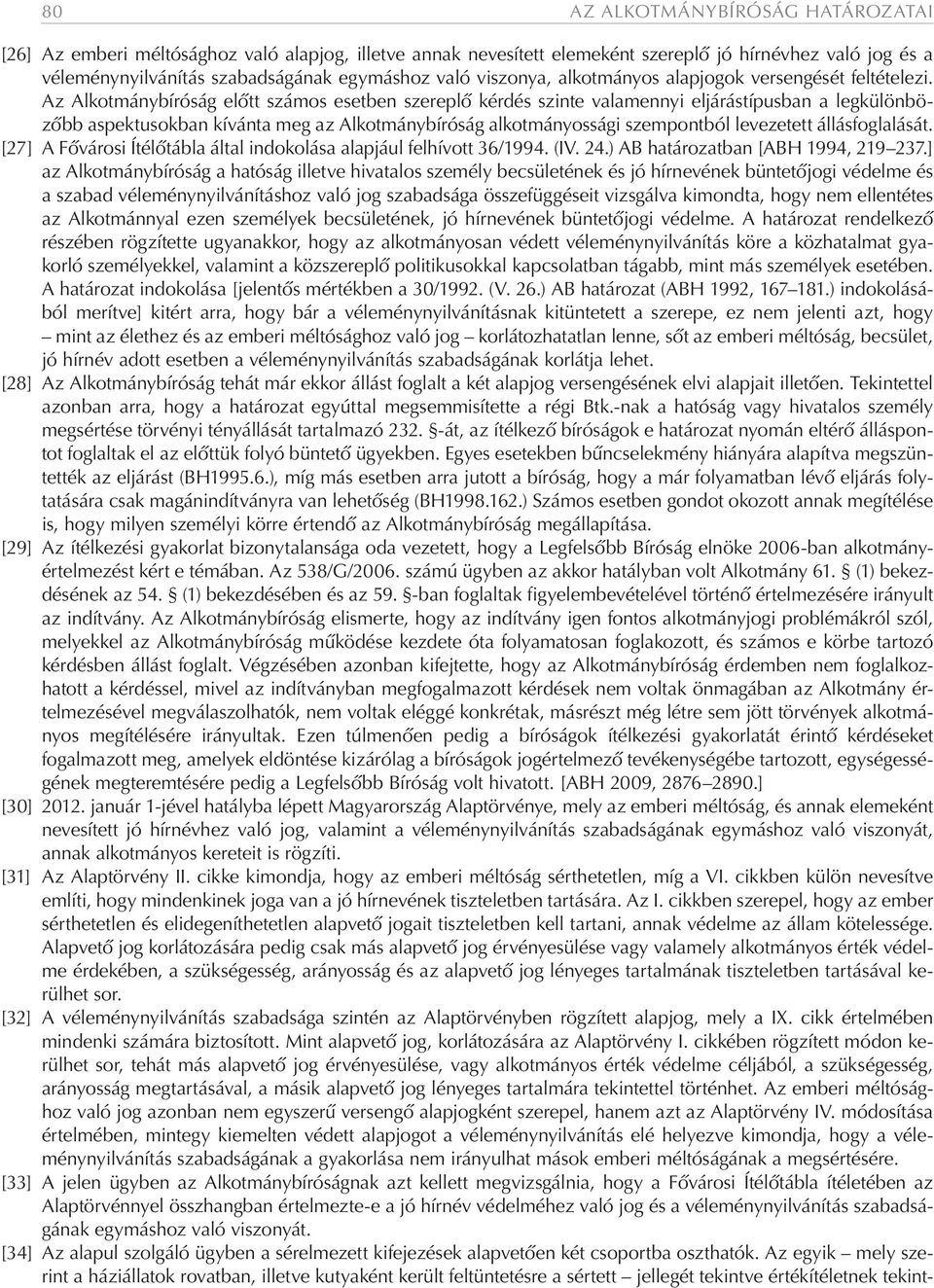 Az Alkotmánybíróság előtt számos esetben szereplő kérdés szinte valamennyi eljárástípusban a legkülönbözőbb aspektusokban kívánta meg az Alkotmánybíróság alkotmányossági szempontból levezetett