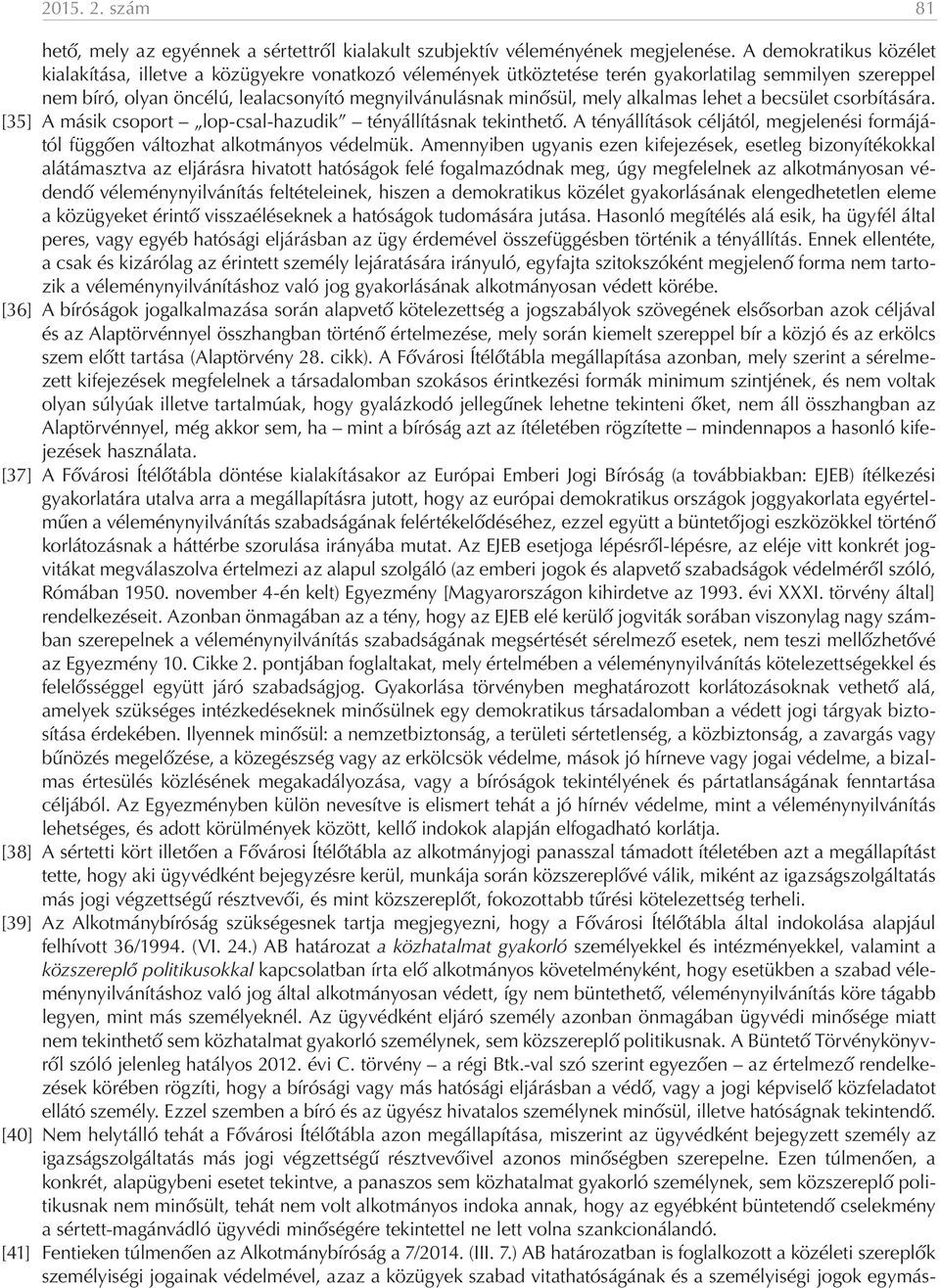 alkalmas lehet a becsület csorbítására. [35] A másik csoport lop-csal-hazudik tényállításnak tekinthető. A tényállítások céljától, megjelenési formájától függően változhat alkotmányos védelmük.