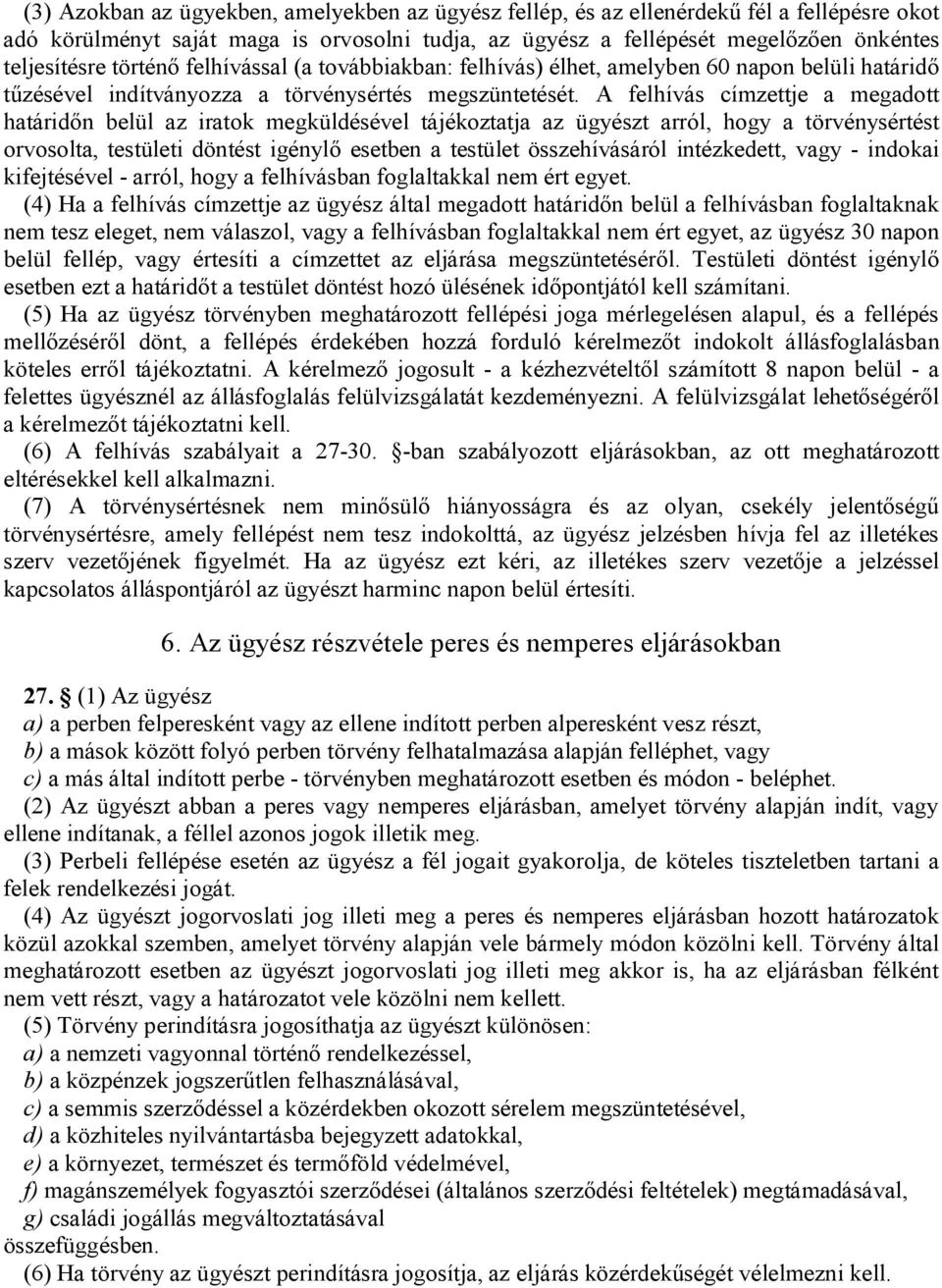 A felhívás címzettje a megadott határidőn belül az iratok megküldésével tájékoztatja az ügyészt arról, hogy a törvénysértést orvosolta, testületi döntést igénylő esetben a testület összehívásáról