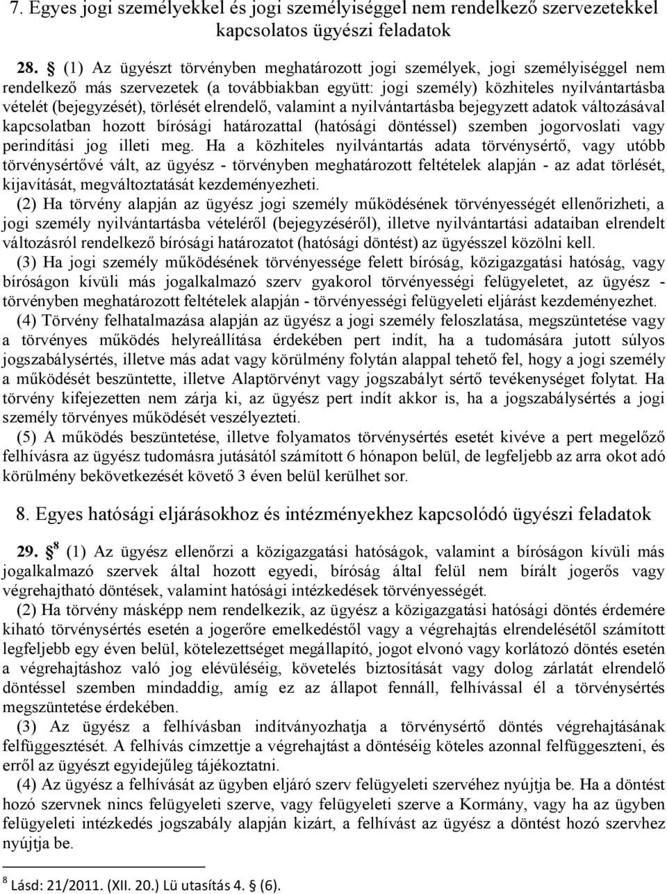 törlését elrendelő, valamint a nyilvántartásba bejegyzett adatok változásával kapcsolatban hozott bírósági határozattal (hatósági döntéssel) szemben jogorvoslati vagy perindítási jog illeti meg.