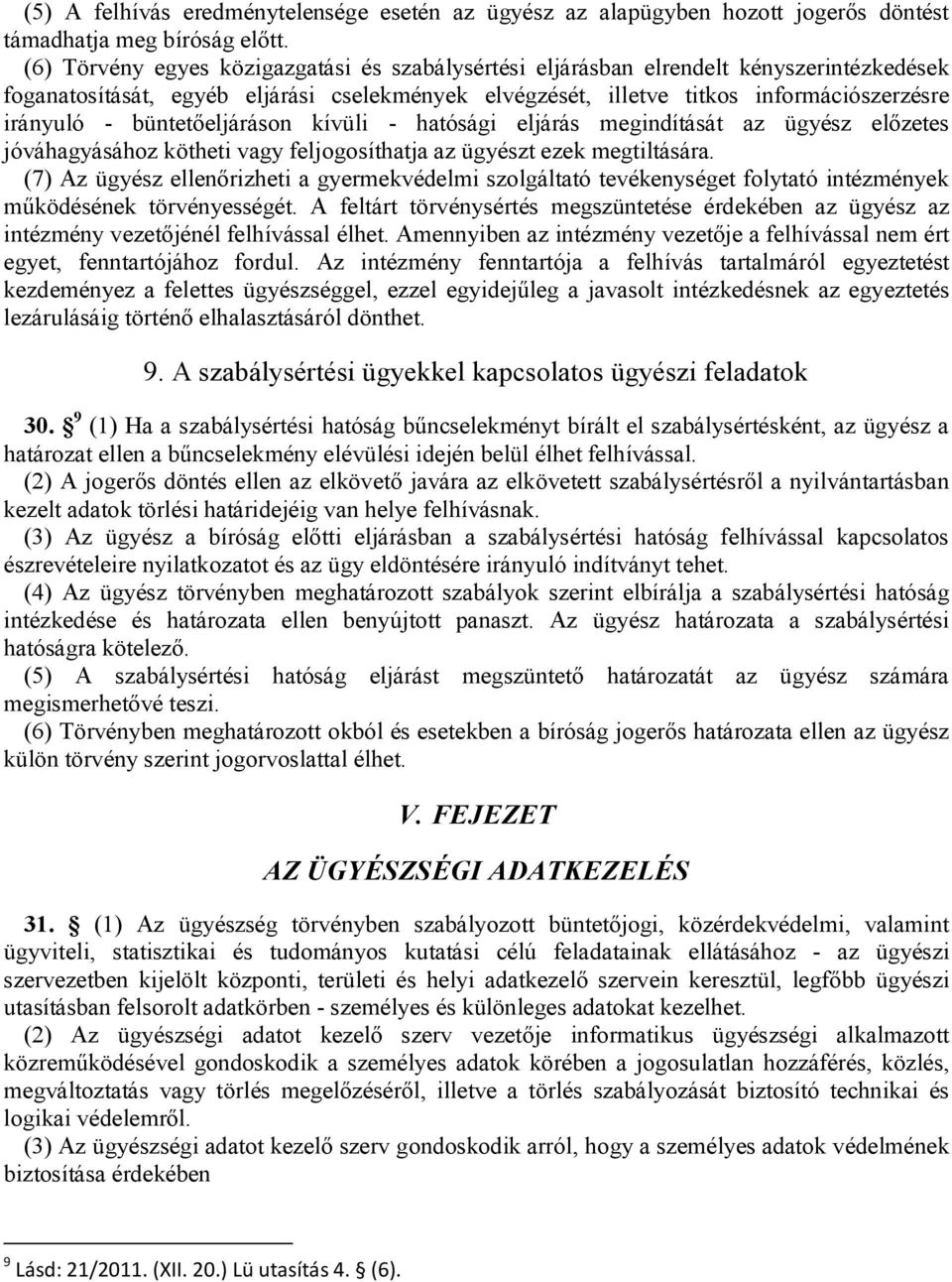 büntetőeljáráson kívüli - hatósági eljárás megindítását az ügyész előzetes jóváhagyásához kötheti vagy feljogosíthatja az ügyészt ezek megtiltására.