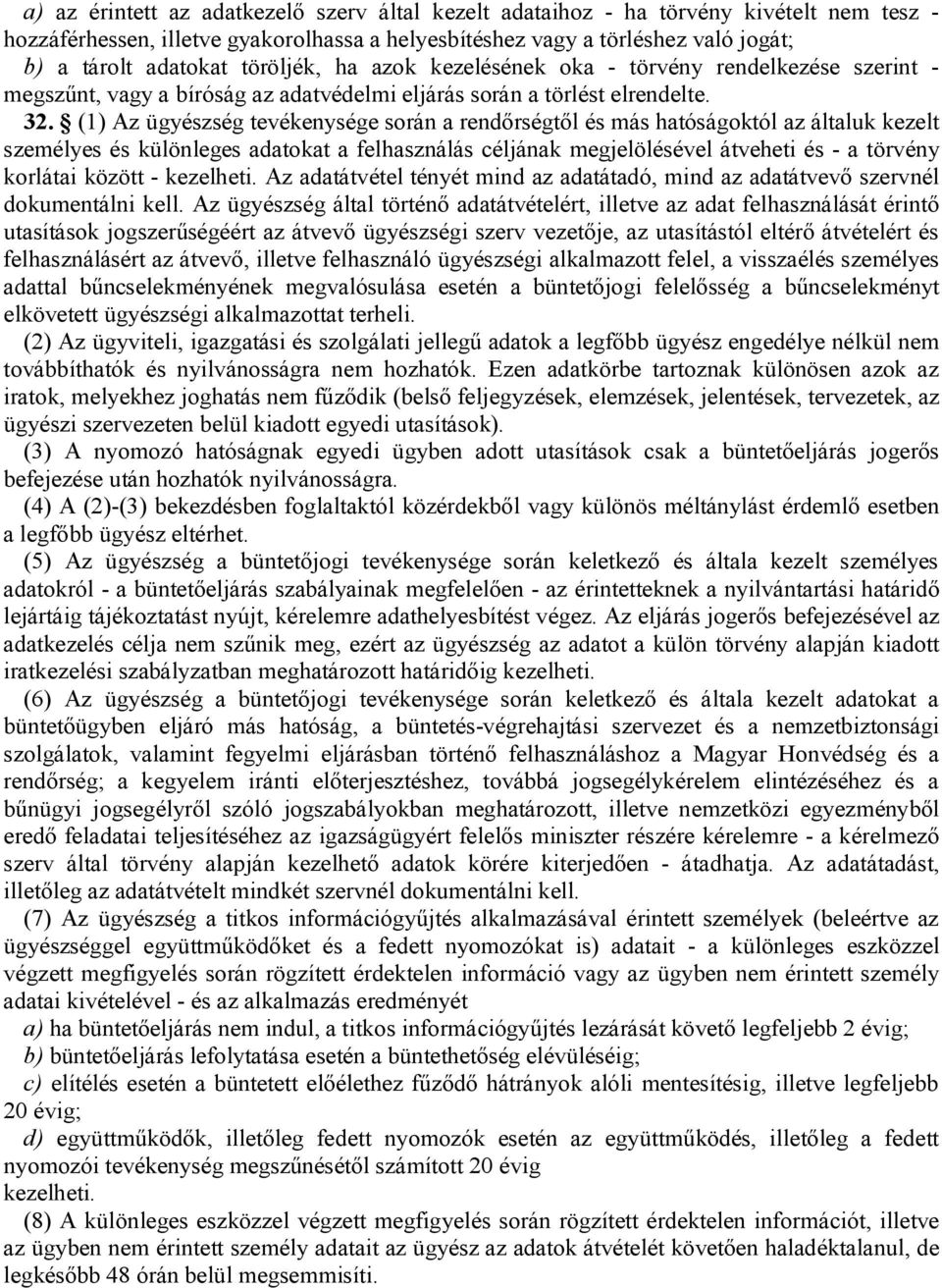 (1) Az ügyészség tevékenysége során a rendőrségtől és más hatóságoktól az általuk kezelt személyes és különleges adatokat a felhasználás céljának megjelölésével átveheti és - a törvény korlátai