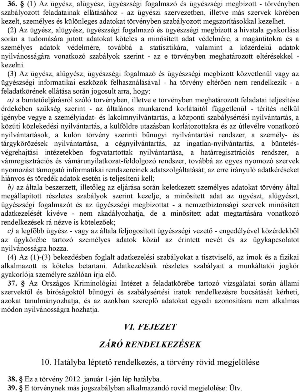 (2) Az ügyész, alügyész, ügyészségi fogalmazó és ügyészségi megbízott a hivatala gyakorlása során a tudomására jutott adatokat köteles a minősített adat védelmére, a magántitokra és a személyes