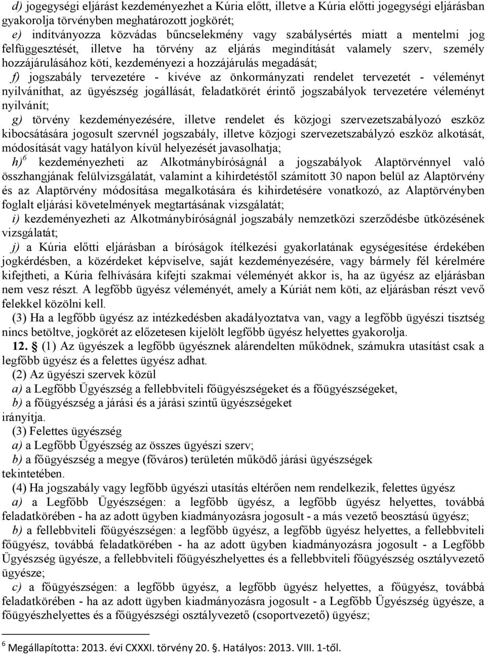 tervezetére - kivéve az önkormányzati rendelet tervezetét - véleményt nyilváníthat, az ügyészség jogállását, feladatkörét érintő jogszabályok tervezetére véleményt nyilvánít; g) törvény