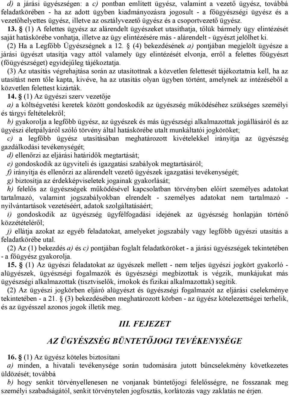 (1) A felettes ügyész az alárendelt ügyészeket utasíthatja, tőlük bármely ügy elintézését saját hatáskörébe vonhatja, illetve az ügy elintézésére más - alárendelt - ügyészt jelölhet ki.