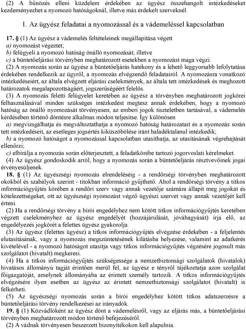 (1) Az ügyész a vádemelés feltételeinek megállapítása végett a) nyomozást végeztet; b) felügyeli a nyomozó hatóság önálló nyomozását; illetve c) a büntetőeljárási törvényben meghatározott esetekben a