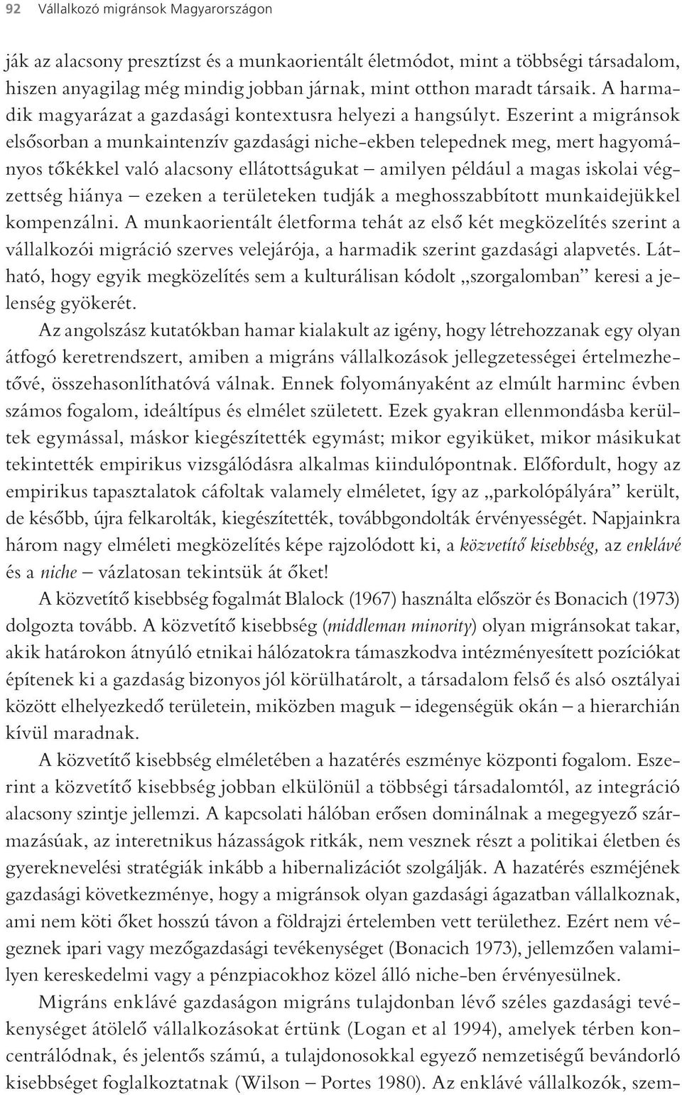 Eszerint a migránsok elsősorban a munkaintenzív gazdasági niche-ekben telepednek meg, mert hagyományos tőkékkel való alacsony ellátottságukat amilyen például a magas iskolai végzettség hiánya ezeken