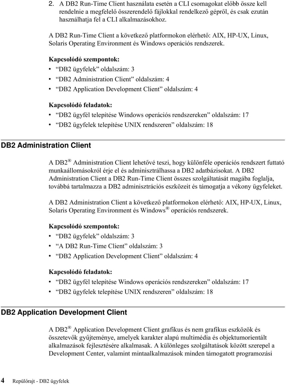 Kapcsolódó szempontok: v DB2 ügyfelek oldalszám: 3 v DB2 Administration Client oldalszám: 4 v DB2 Application Development Client oldalszám: 4 v DB2 ügyfél telepítése Windows operációs rendszereken