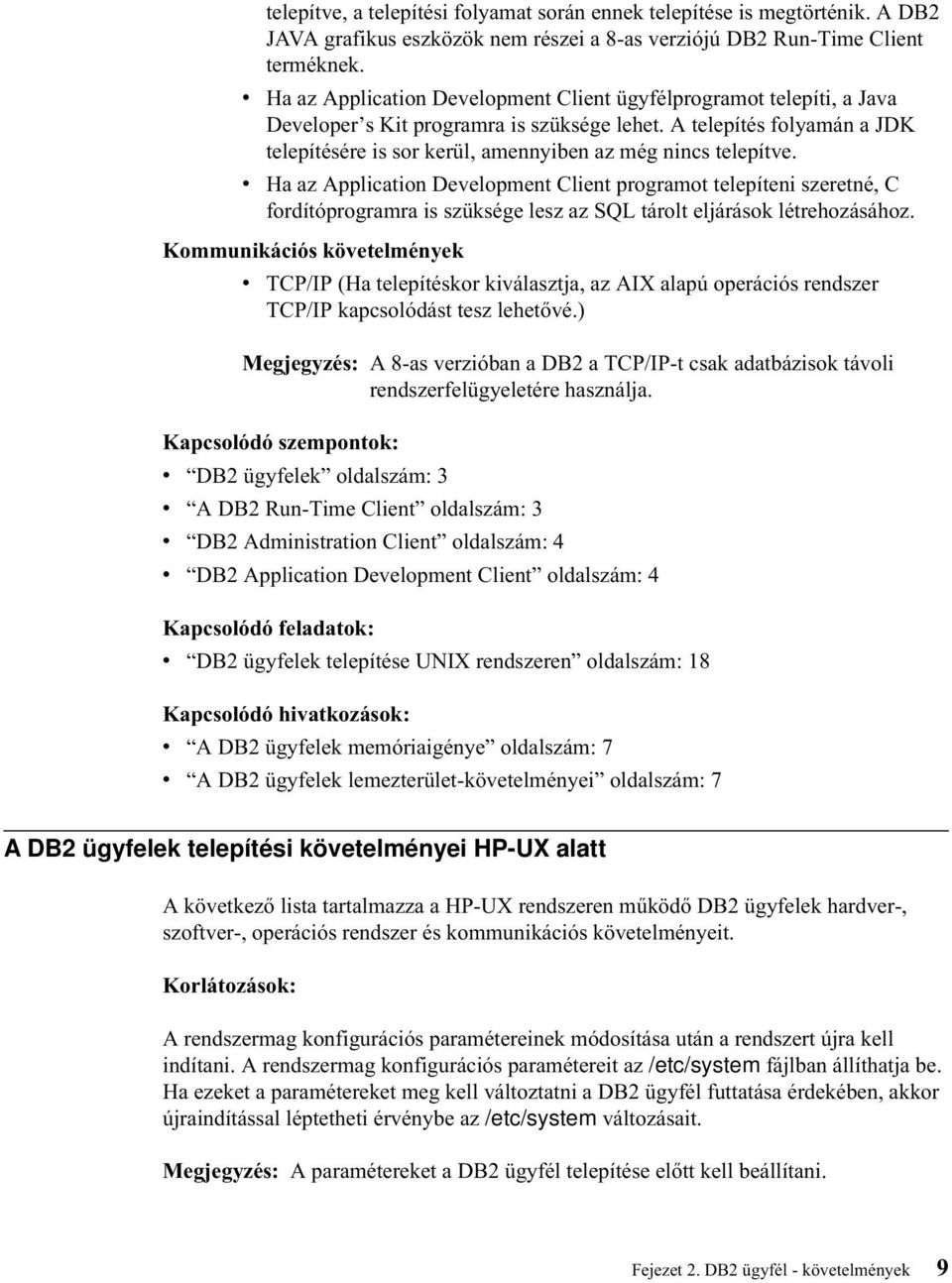 A telepítés folyamán a JDK telepítésére is sor kerül, amennyiben az még nincs telepítve.