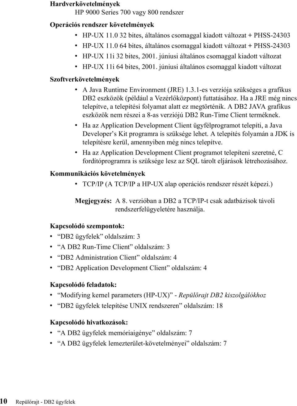 júniusi általános csomaggal kiadott változat Szoftverkövetelmények v v A Java Runtime Environment (JRE) 1.3.1-es verziója szükséges a grafikus DB2 eszközök (például a Vezérlőközpont) futtatásához.