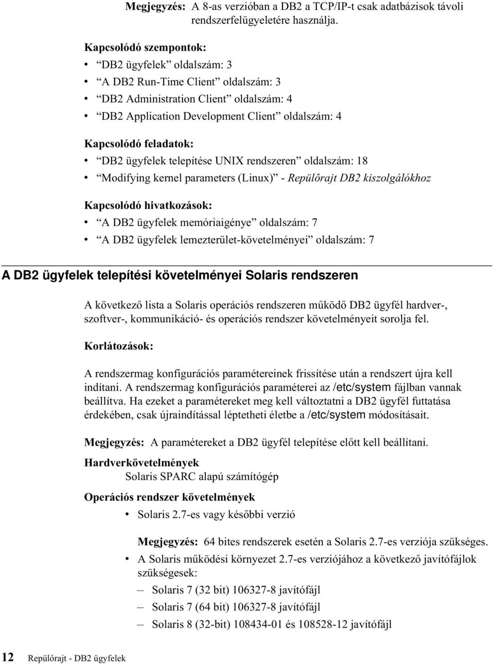 telepítése UNIX rendszeren oldalszám: 18 v Modifying kernel parameters (Linux) - Repülőrajt DB2 kiszolgálókhoz Kapcsolódó hivatkozások: v A DB2 ügyfelek memóriaigénye oldalszám: 7 v A DB2 ügyfelek