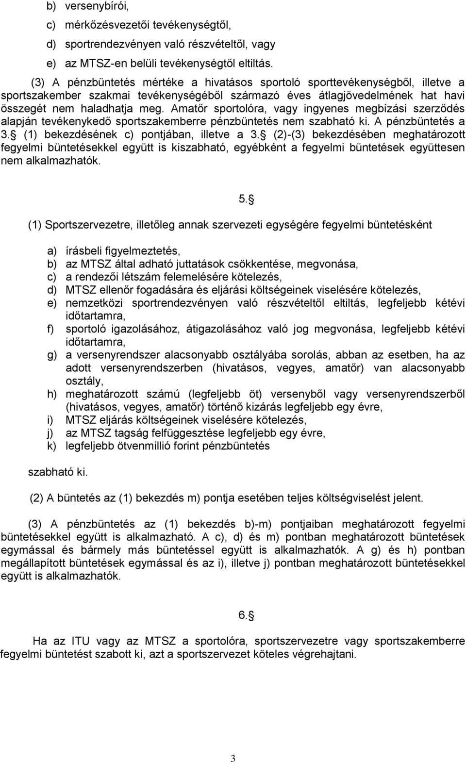 Amatőr sportolóra, vagy ingyenes megbízási szerződés alapján tevékenykedő sportszakemberre pénzbüntetés nem szabható ki. A pénzbüntetés a 3. (1) bekezdésének c) pontjában, illetve a 3.