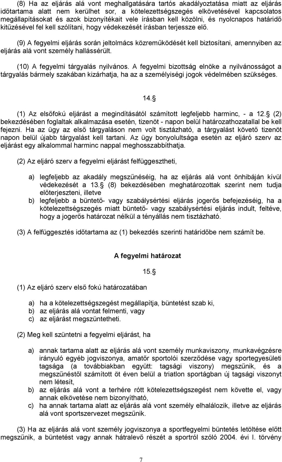 (9) A fegyelmi eljárás során jeltolmács közreműködését kell biztosítani, amennyiben az eljárás alá vont személy hallássérült. (10) A fegyelmi tárgyalás nyilvános.