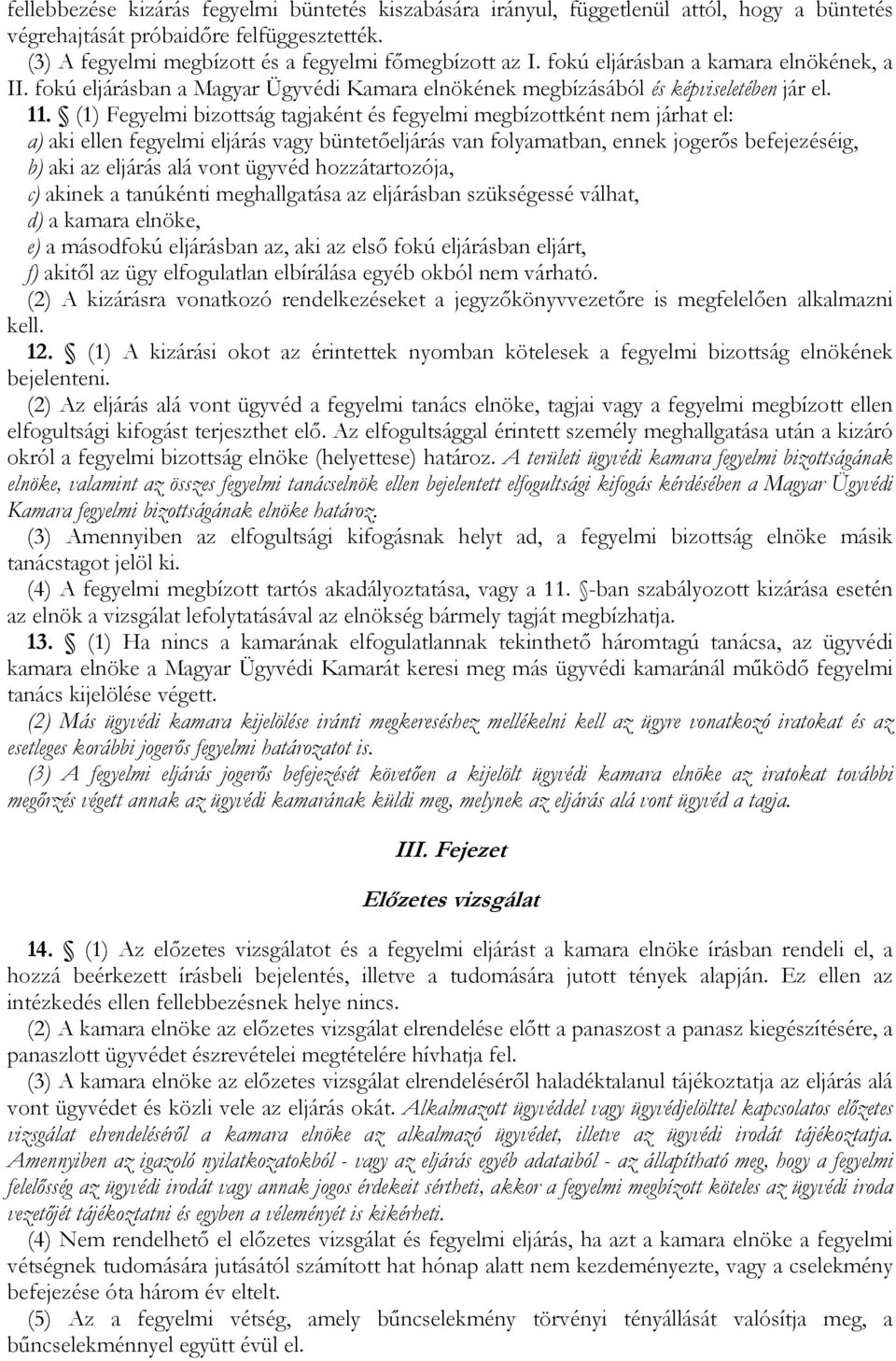 (1) Fegyelmi bizottság tagjaként és fegyelmi megbízottként nem járhat el: a) aki ellen fegyelmi eljárás vagy büntetıeljárás van folyamatban, ennek jogerıs befejezéséig, b) aki az eljárás alá vont