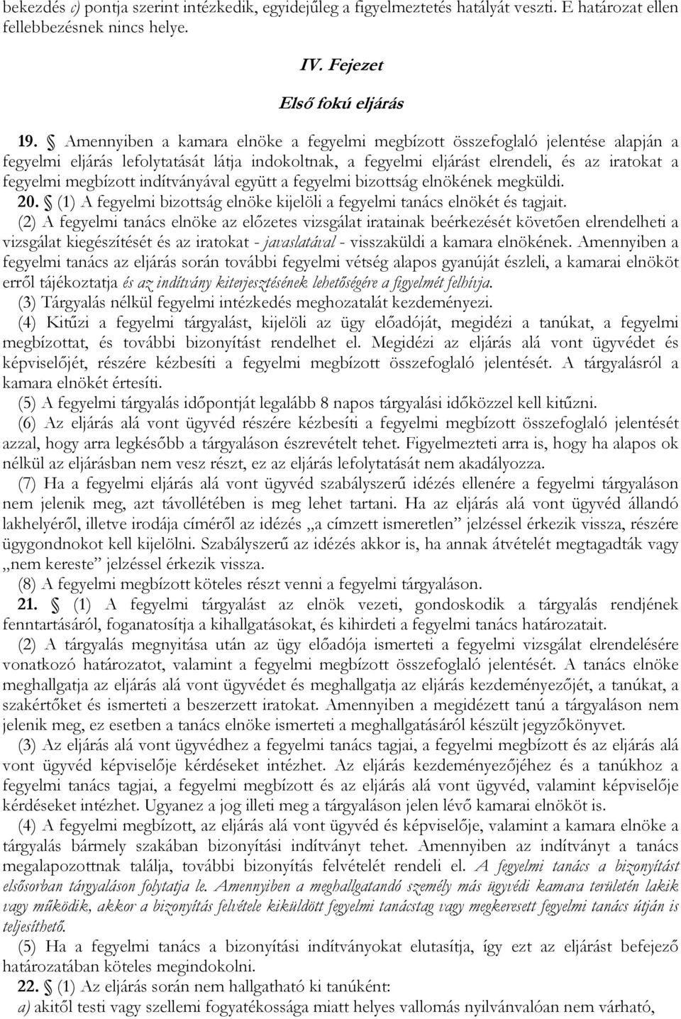 indítványával együtt a fegyelmi bizottság elnökének megküldi. 20. (1) A fegyelmi bizottság elnöke kijelöli a fegyelmi tanács elnökét és tagjait.