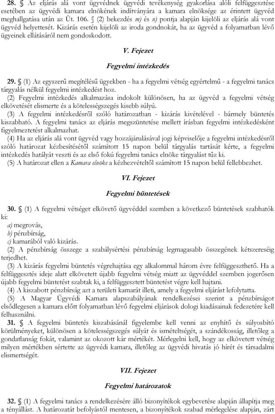 Kizárás esetén kijelöli az iroda gondnokát, ha az ügyvéd a folyamatban lévı ügyeinek ellátásáról nem gondoskodott. V. Fejezet Fegyelmi intézkedés 29.