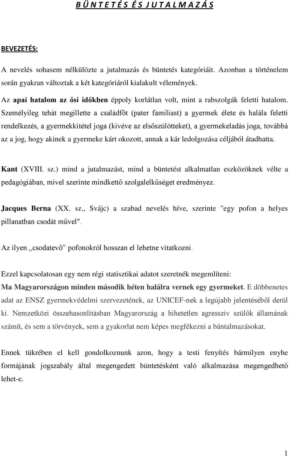 Személyileg tehát megillette a családfőt (pater familiast) a gyermek élete és halála feletti rendelkezés, a gyermekkitétel joga (kivéve az elsőszülötteket), a gyermekeladás joga, továbbá az a jog,