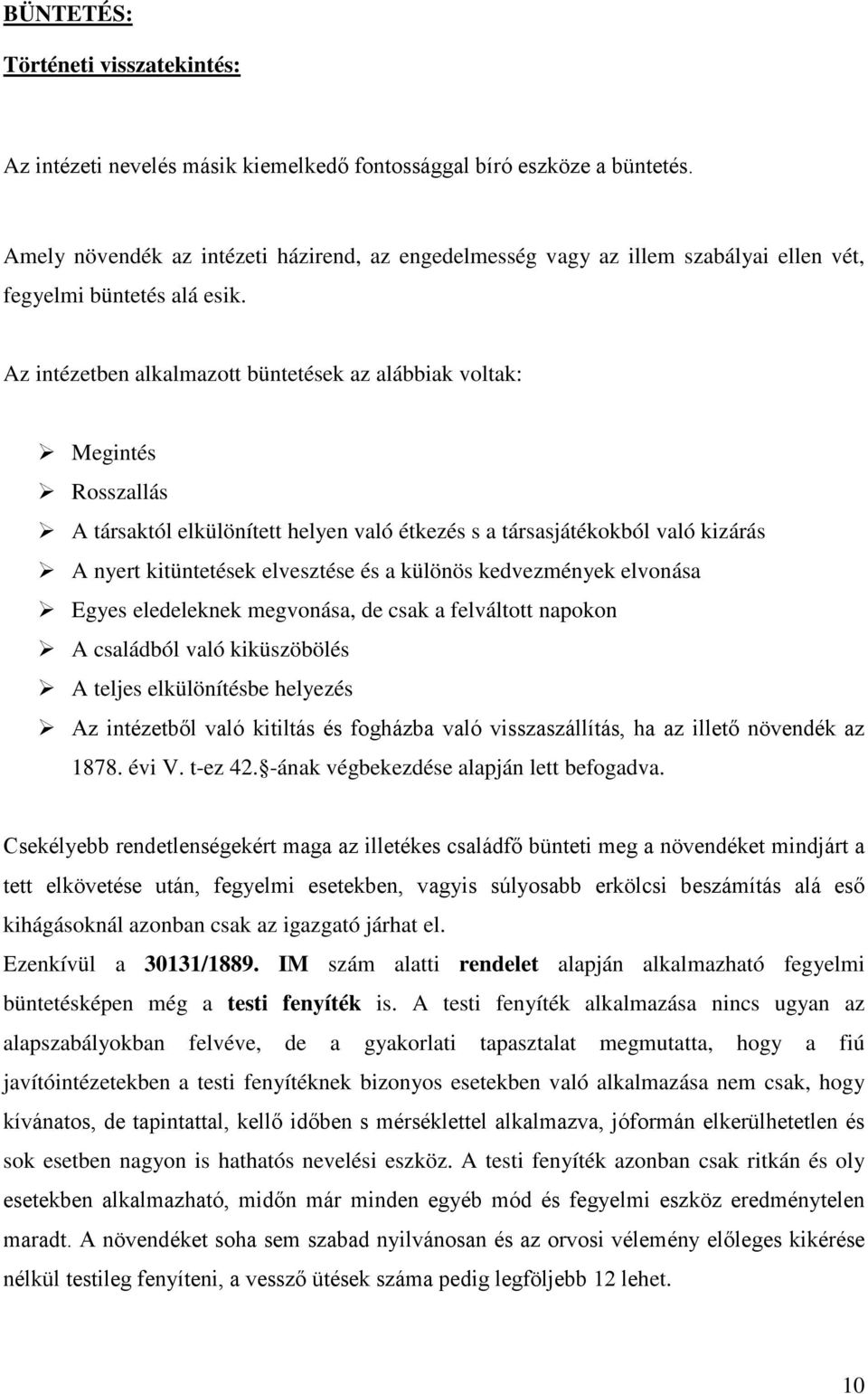 Az intézetben alkalmazott büntetések az alábbiak voltak: Megintés Rosszallás A társaktól elkülönített helyen való étkezés s a társasjátékokból való kizárás A nyert kitüntetések elvesztése és a