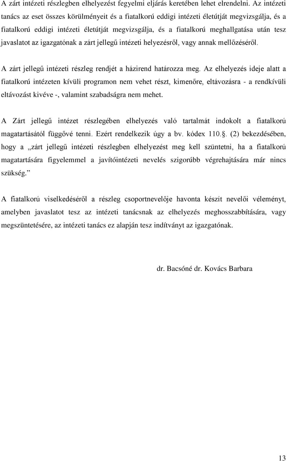 javaslatot az igazgatónak a zárt jellegű intézeti helyezésről, vagy annak mellőzéséről. A zárt jellegű intézeti részleg rendjét a házirend határozza meg.