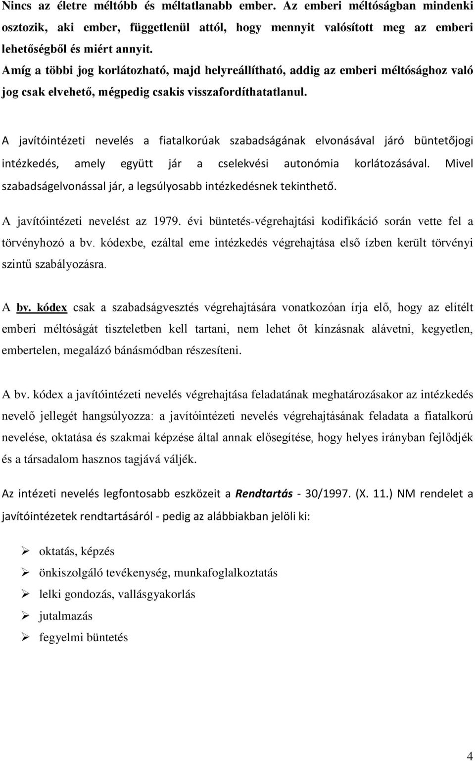 A javítóintézeti nevelés a fiatalkorúak szabadságának elvonásával járó büntetőjogi intézkedés, amely együtt jár a cselekvési autonómia korlátozásával.