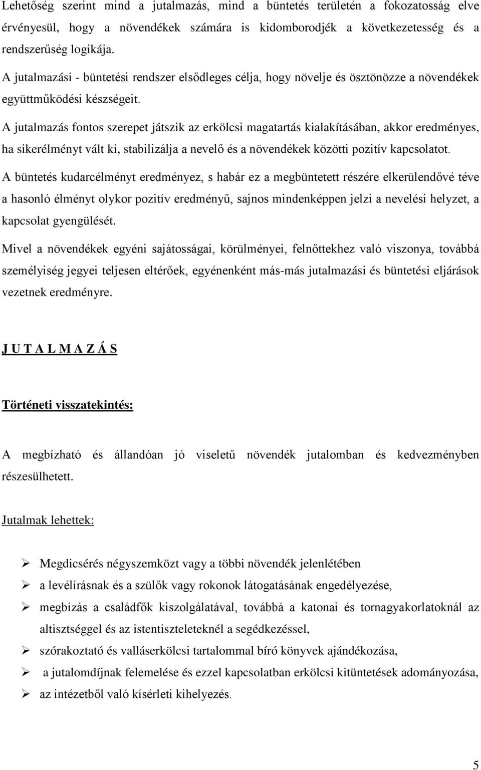 A jutalmazás fontos szerepet játszik az erkölcsi magatartás kialakításában, akkor eredményes, ha sikerélményt vált ki, stabilizálja a nevelő és a növendékek közötti pozitív kapcsolatot.