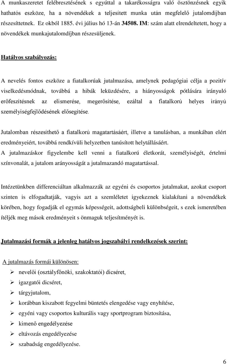 Hatályos szabályozás: A nevelés fontos eszköze a fiatalkorúak jutalmazása, amelynek pedagógiai célja a pozitív viselkedésmódnak, továbbá a hibák leküzdésére, a hiányosságok pótlására irányuló