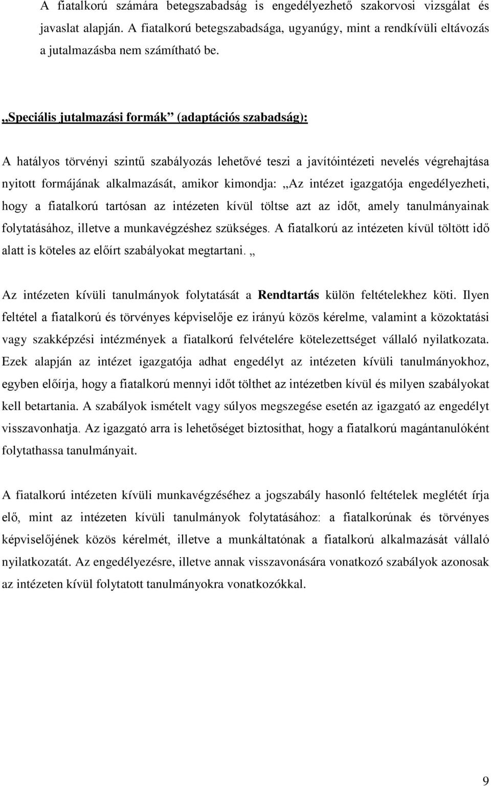 intézet igazgatója engedélyezheti, hogy a fiatalkorú tartósan az intézeten kívül töltse azt az időt, amely tanulmányainak folytatásához, illetve a munkavégzéshez szükséges.