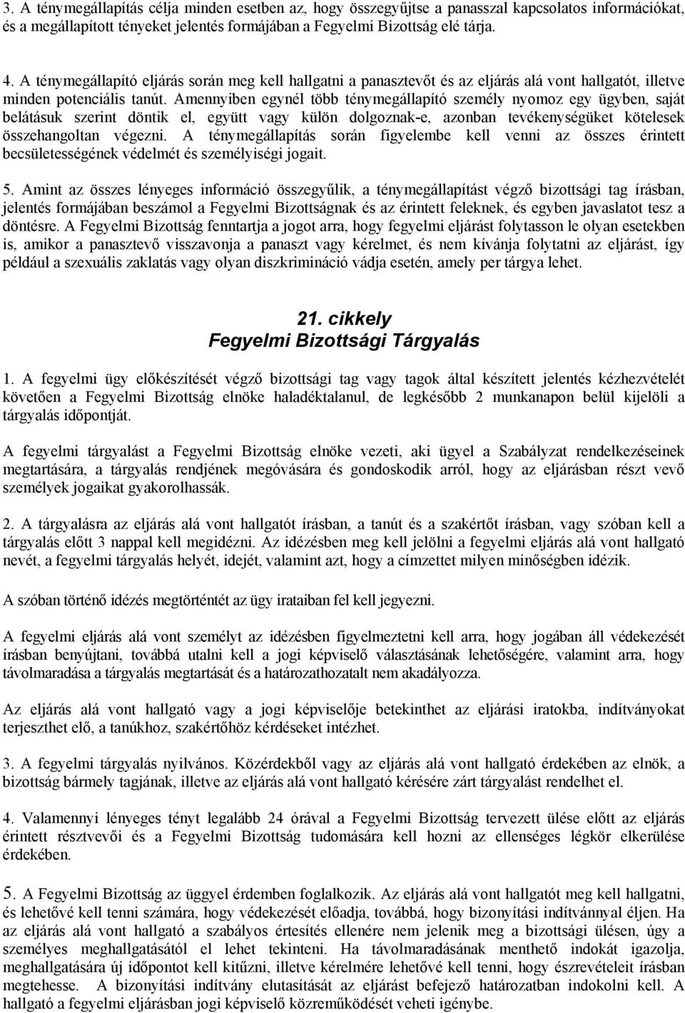 Amennyiben egynél több ténymegállapító személy nyomoz egy ügyben, saját belátásuk szerint döntik el, együtt vagy külön dolgoznak-e, azonban tevékenységüket kötelesek összehangoltan végezni.