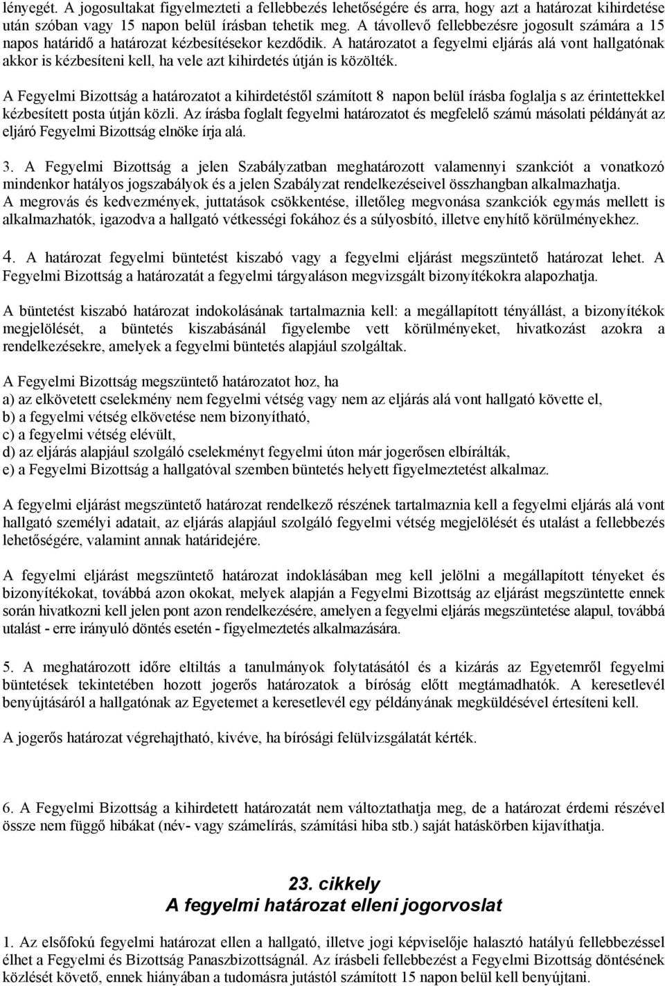 A határozatot a fegyelmi eljárás alá vont hallgatónak akkor is kézbesíteni kell, ha vele azt kihirdetés útján is közölték.