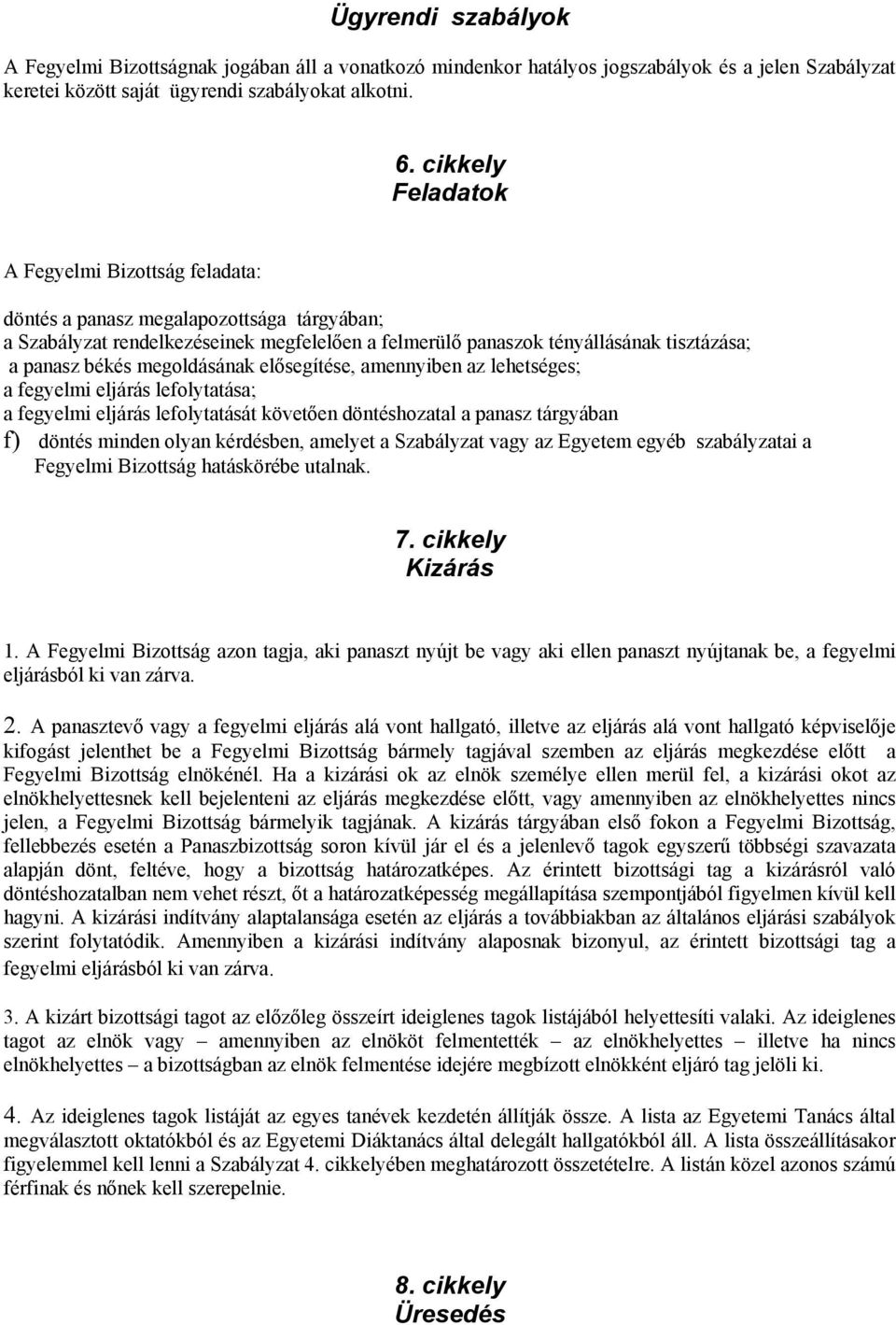 megoldásának elősegítése, amennyiben az lehetséges; a fegyelmi eljárás lefolytatása; a fegyelmi eljárás lefolytatását követően döntéshozatal a panasz tárgyában f) döntés minden olyan kérdésben,