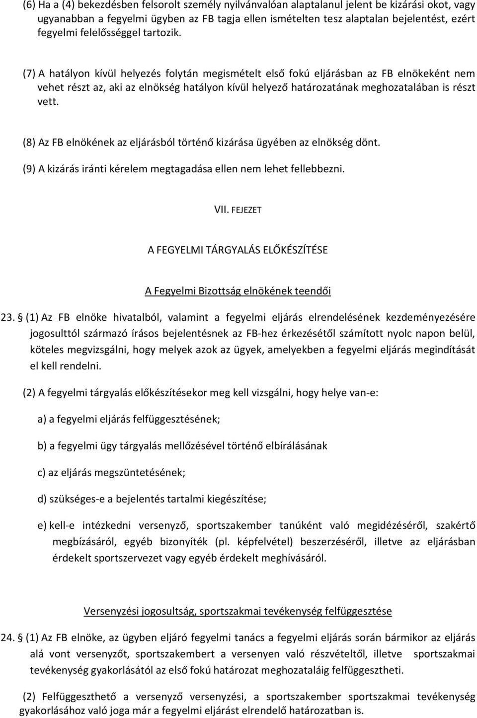 (7) A hatályon kívül helyezés folytán megismételt első fokú eljárásban az FB elnökeként nem vehet részt az, aki az elnökség hatályon kívül helyező határozatának meghozatalában is részt vett.