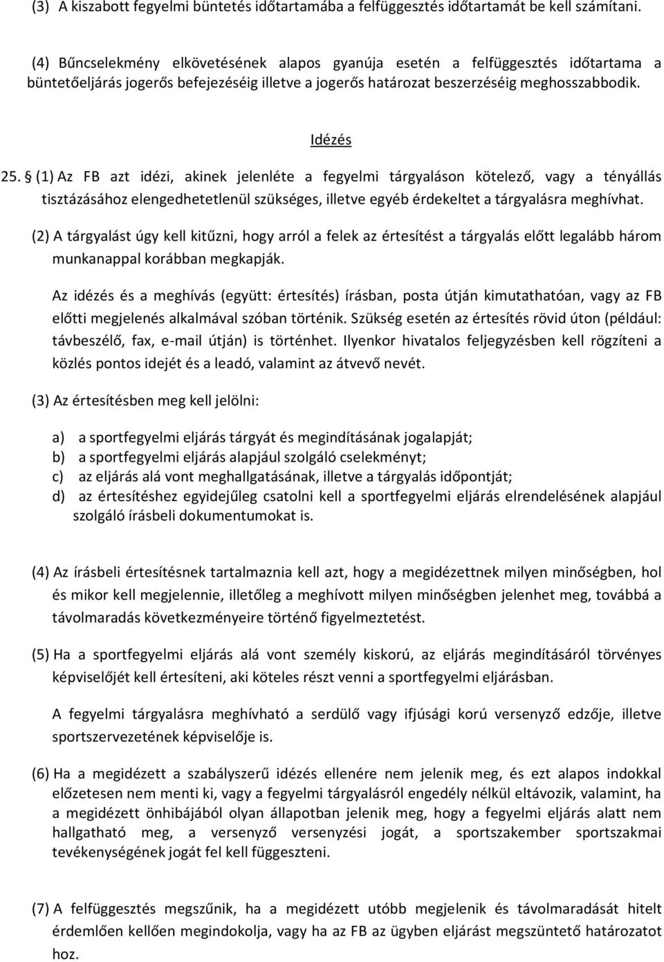 (1) Az FB azt idézi, akinek jelenléte a fegyelmi tárgyaláson kötelező, vagy a tényállás tisztázásához elengedhetetlenül szükséges, illetve egyéb érdekeltet a tárgyalásra meghívhat.