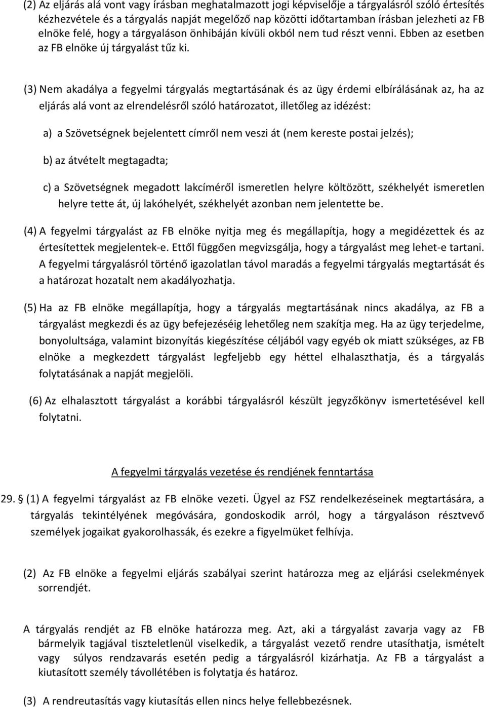 (3) Nem akadálya a fegyelmi tárgyalás megtartásának és az ügy érdemi elbírálásának az, ha az eljárás alá vont az elrendelésről szóló határozatot, illetőleg az idézést: a) a Szövetségnek bejelentett