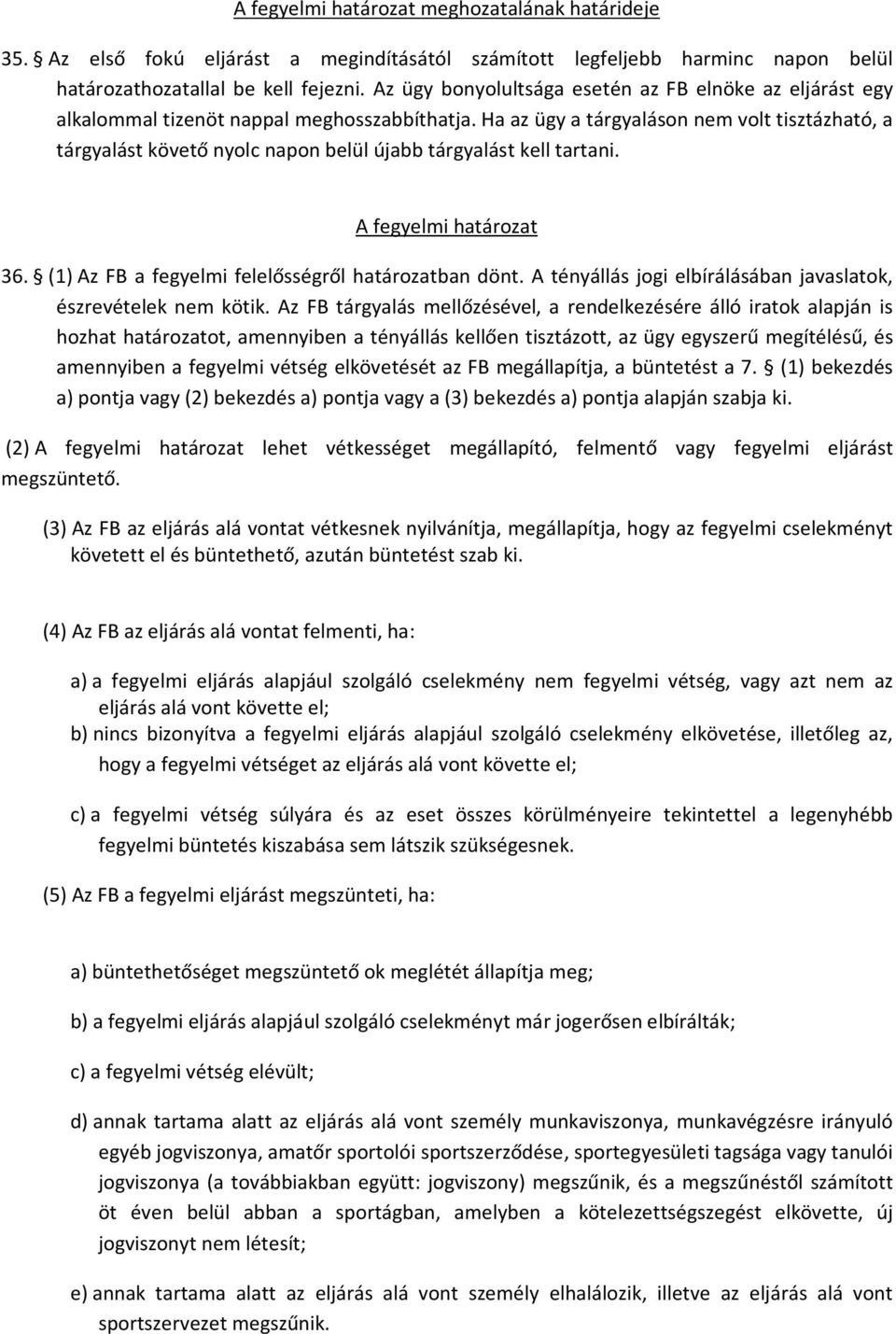 Ha az ügy a tárgyaláson nem volt tisztázható, a tárgyalást követő nyolc napon belül újabb tárgyalást kell tartani. A fegyelmi határozat 36. (1) Az FB a fegyelmi felelősségről határozatban dönt.