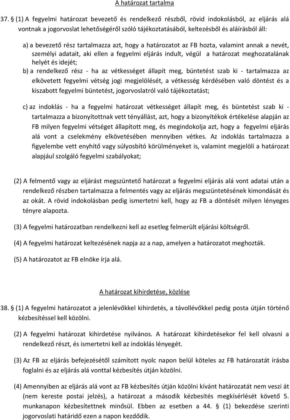 rész tartalmazza azt, hogy a határozatot az FB hozta, valamint annak a nevét, személyi adatait, aki ellen a fegyelmi eljárás indult, végül a határozat meghozatalának helyét és idejét; b) a rendelkező