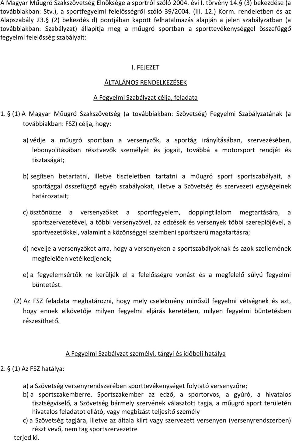 (2) bekezdés d) pontjában kapott felhatalmazás alapján a jelen szabályzatban (a továbbiakban: Szabályzat) állapítja meg a műugró sportban a sporttevékenységgel összefüggő fegyelmi felelősség