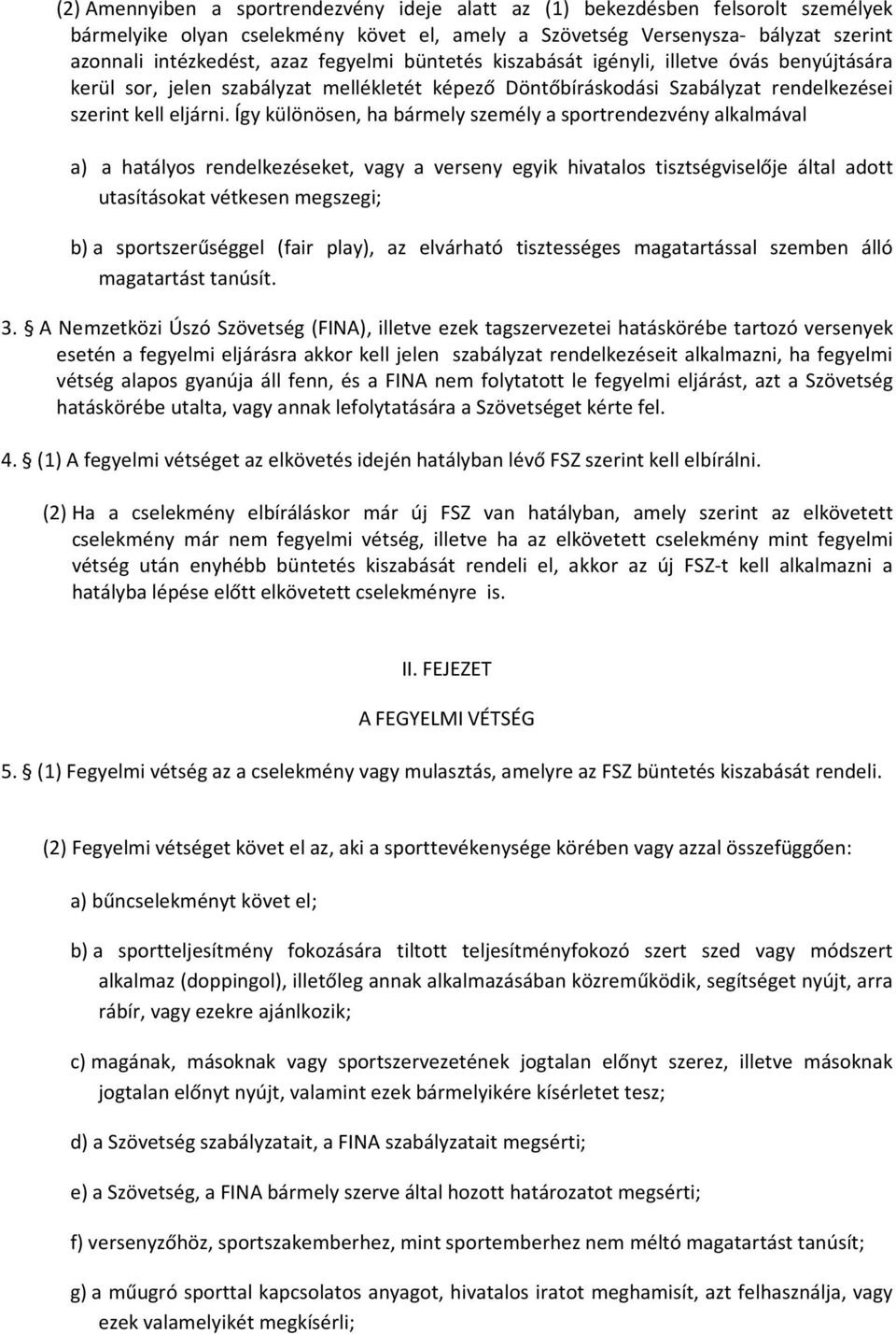 Így különösen, ha bármely személy a sportrendezvény alkalmával a) a hatályos rendelkezéseket, vagy a verseny egyik hivatalos tisztségviselője által adott utasításokat vétkesen megszegi; b) a