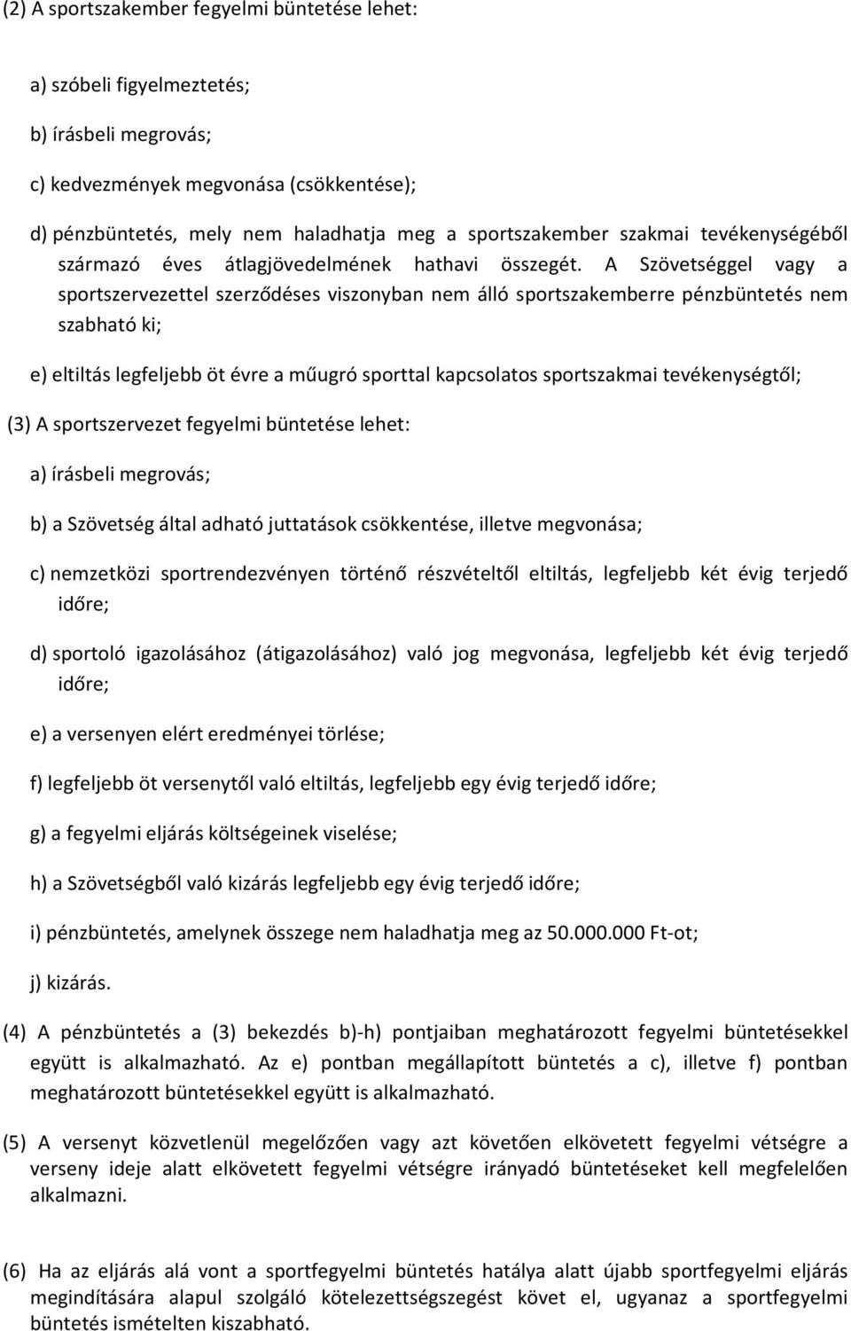 A Szövetséggel vagy a sportszervezettel szerződéses viszonyban nem álló sportszakemberre pénzbüntetés nem szabható ki; e) eltiltás legfeljebb öt évre a műugró sporttal kapcsolatos sportszakmai